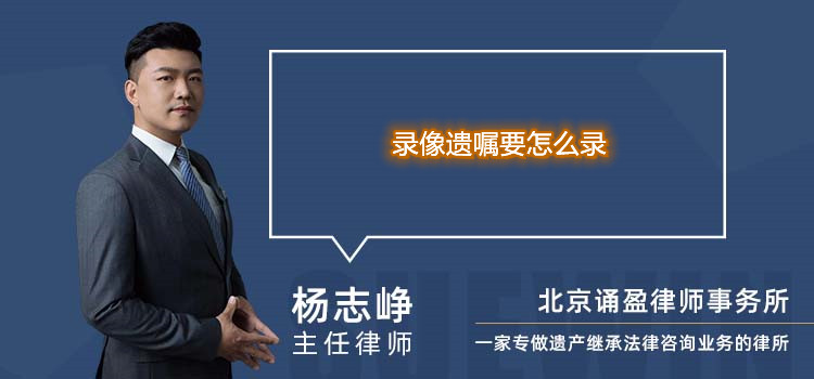 錄像遺囑要怎么錄